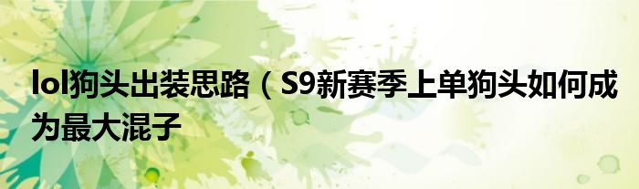 lol狗头出装思路(S9新赛季上单狗头如何成为最大混子