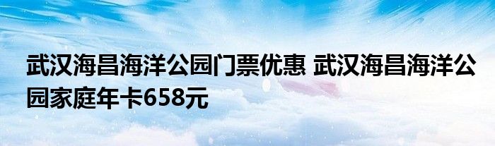 武汉海昌海洋公园门票优惠 武汉海昌海洋公园家庭年卡658元