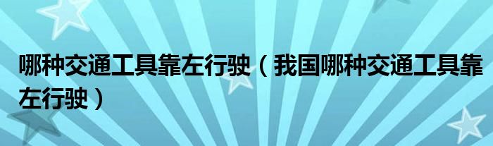 哪种交通工具靠左行驶(我国哪种交通工具靠左行驶)