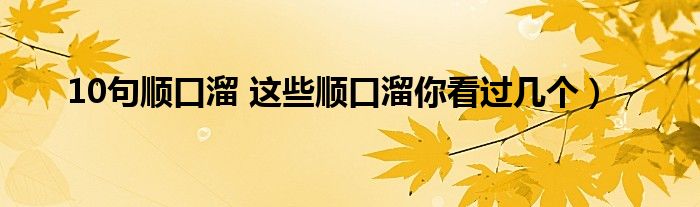 10句顺口溜 这些顺口溜你看过几个)