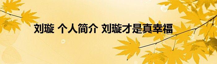 刘璇 个人简介 刘璇才是真幸福