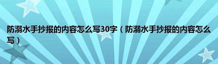 防溺水手抄报的内容怎么写30字(防溺水手抄报的内容怎么写)