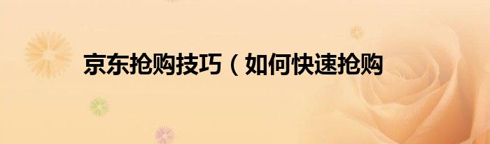 京东抢购技巧(如何快速抢购