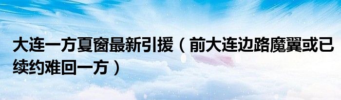 大连一方夏窗最新引援(前大连边路魔翼或已续约难回一方)