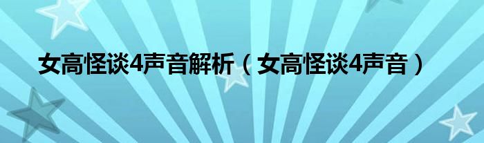 女高怪谈4声音解析(女高怪谈4声音)