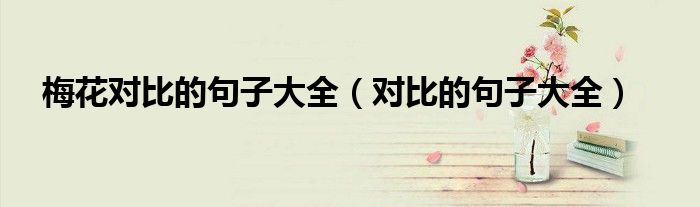 梅花对比的句子大全(对比的句子大全)
