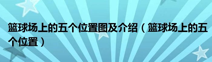 篮球场上的五个位置图及介绍(篮球场上的五个位置)