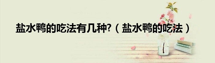 盐水鸭的吃法有几种?(盐水鸭的吃法)