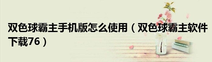 双色球霸主手机版怎么使用(双色球霸主软件下载76)
