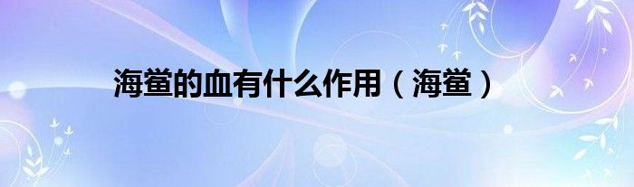 海鲎的血有什么作用(海鲎)