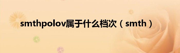 smthpolov属于什么档次(smth)
