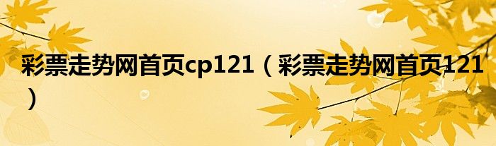 彩票走势网首页cp121(彩票走势网首页121)