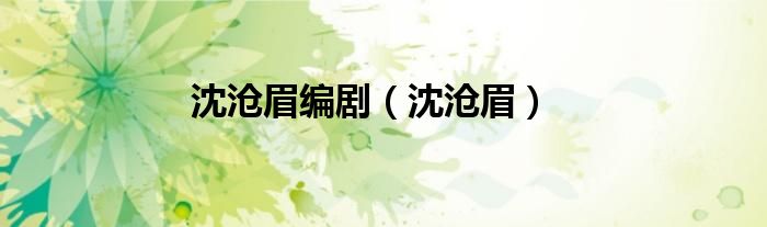 沈沧眉编剧（沈沧眉）