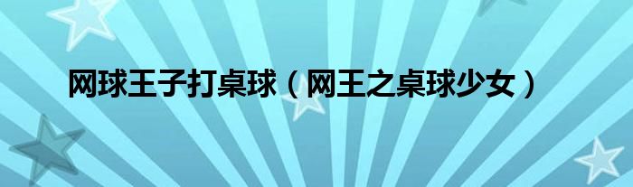 网球王子打桌球(网王之桌球少女)