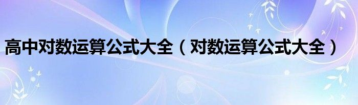 高中对数运算公式大全(对数运算公式大全)