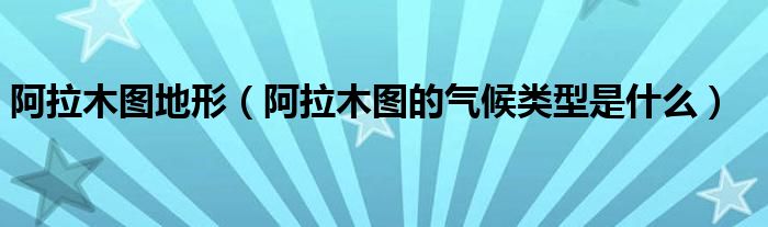 阿拉木图地形(阿拉木图的气候类型是什么)
