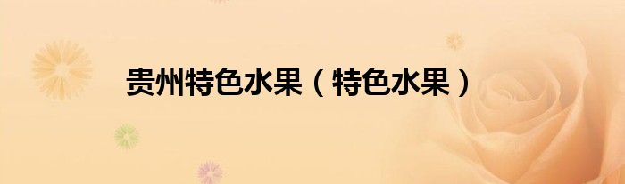 贵州特色水果（特色水果）