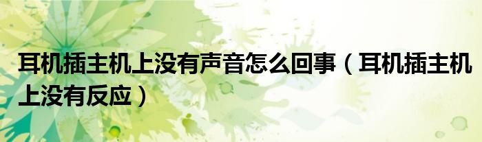 耳机插主机上没有声音怎么回事(耳机插主机上没有反应)