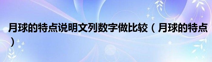 月球的特点说明文列数字做比较(月球的特点)