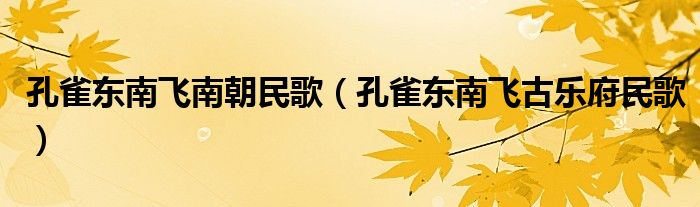 孔雀东南飞南朝民歌(孔雀东南飞古乐府民歌)