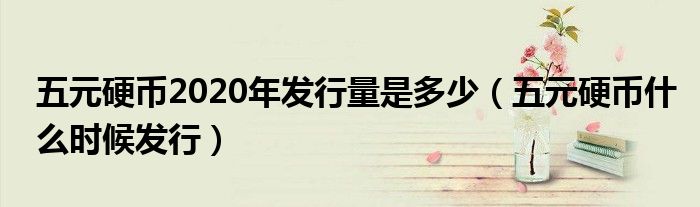 五元硬币2020年发行量是多少(五元硬币什么时候发行)