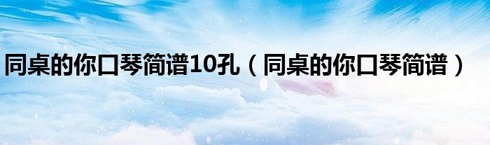 同桌的你口琴简谱10孔(同桌的你口琴简谱)