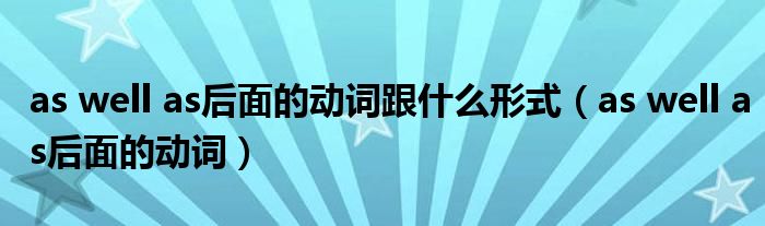 as well as后面的动词跟什么形式(as well as后面的动词)