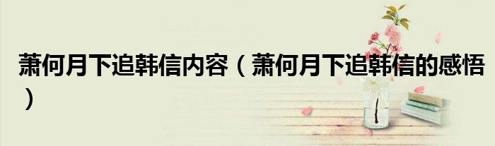 萧何月下追韩信内容(萧何月下追韩信的感悟)