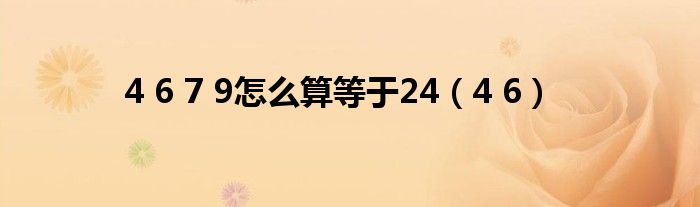 4 6 7 9怎么算等于24(4 6)