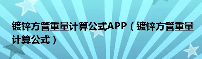镀锌方管重量计算公式APP(镀锌方管重量计算公式)