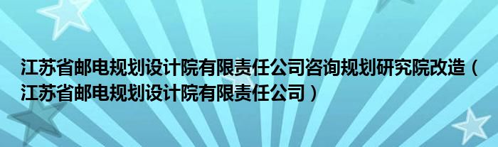 江苏省邮电规划设计院有限责任公司咨询规划研究院改造(江苏省邮电规划设计院有限责任公司)