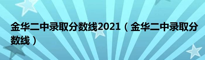金华二中录取分数线2021(金华二中录取分数线)
