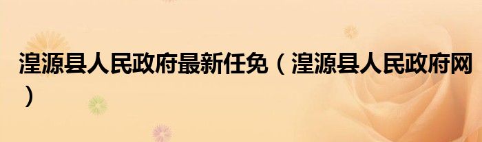 湟源县人民政府最新任免(湟源县人民政府网)