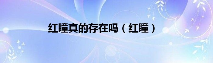 红瞳真的存在吗(红瞳)