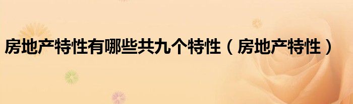 房地产特性有哪些共九个特性(房地产特性)