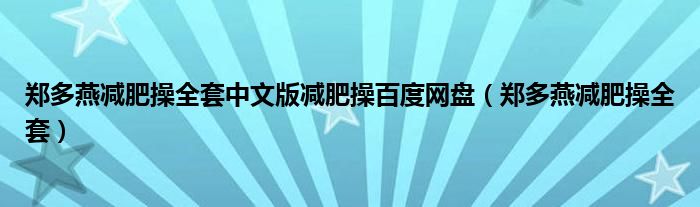 郑多燕减肥操全套中文版减肥操百度网盘(郑多燕减肥操全套)