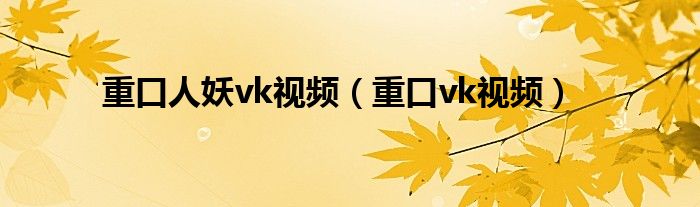 重口人妖vk视频(重口vk视频)