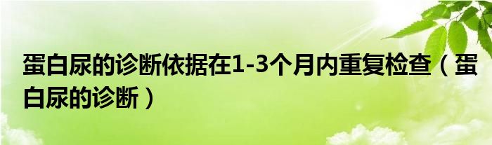蛋白尿的诊断依据在1-3个月内重复检查(蛋白尿的诊断)