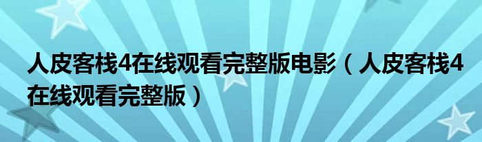 人皮客栈4在线观看完整版电影(人皮客栈4在线观看完整版)