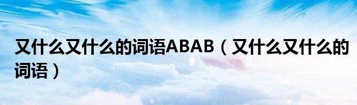 又什么又什么的词语ABAB(又什么又什么的词语)