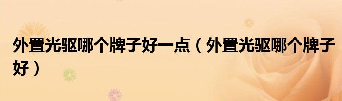 外置光驱哪个牌子好一点(外置光驱哪个牌子好)