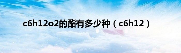 c6h12o2的酯有多少种(c6h12)