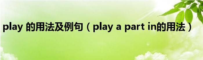 play 的用法及例句(play a part in的用法)