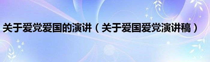 关于爱党爱国的演讲(关于爱国爱党演讲稿)