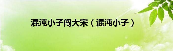 混沌小子闯大宋(混沌小子)