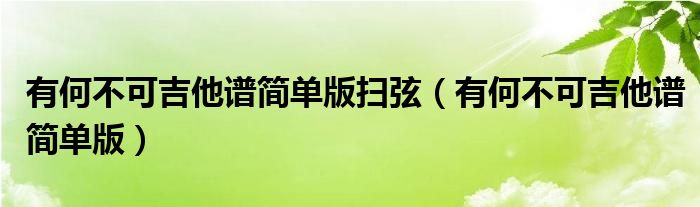 有何不可吉他谱简单版扫弦(有何不可吉他谱简单版)