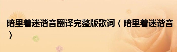 暗里着迷谐音翻译完整版歌词(暗里着迷谐音)