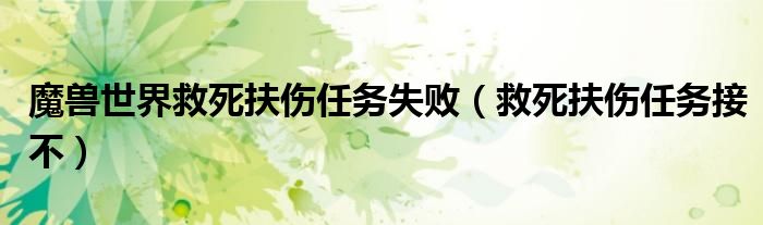 魔兽世界救死扶伤任务失败(救死扶伤任务接不)