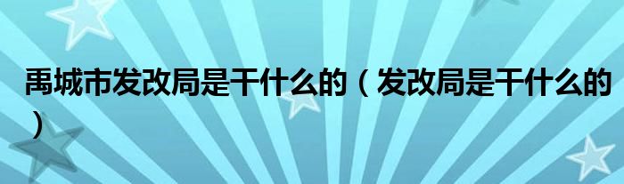 禹城市发改局是干什么的(发改局是干什么的)