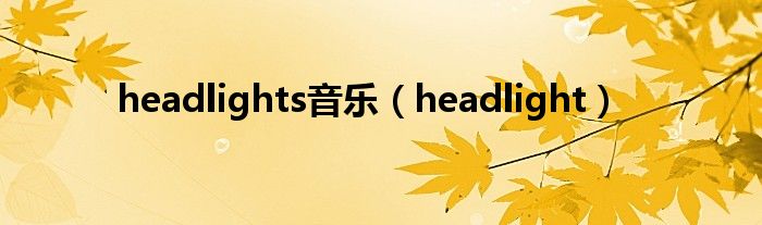 headlights音乐(headlight)